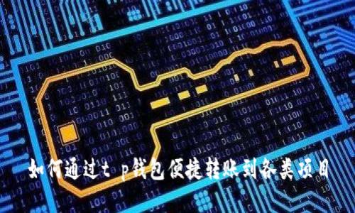 如何通过t p钱包便捷转账到各类项目