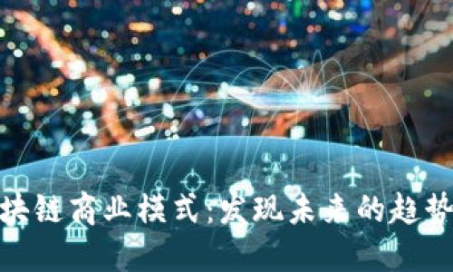 探讨区块链商业模式：发现未来的趋势与机遇