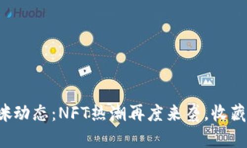 最新区块链猫咪动态：NFT热潮再度来袭，收藏新宠不可错过！