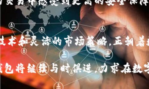 t p钱包公司在哪里？探寻数字支付领域的潜力之地

TP钱包, 数字支付, 钱包公司, 区块链, 电子商务/guanjianci

引言
在数字化时代，电子支付已经成为人们生活中不可或缺的一部分。随着科技的不断进步，越来越多的支付工具应运而生，其中，TP钱包作为一款颇具人气的数字钱包，正逐渐成为用户的重要选择。然而，许多人对于TP钱包公司的具体位置并不清楚，这引发了人们的好奇心。接下来，我们将为您揭开TP钱包公司的面纱，探寻它的背景、发展历程以及它在数字支付领域的重要性。

TP钱包的背景与发展历程
TP钱包，成立于数字支付飞速发展的背景下。它以提供安全、便捷的支付解决方案为目标，使用户能够轻松管理他们的数字资产。TP钱包的出现，标志着传统支付方式向新的科技方向转变。

随着区块链技术的崛起，TP钱包顺应潮流，加入了这一领域的革命性。它不仅仅是一个钱包，更是用户访问区块链生态系的通行证。自成立以来，TP钱包凭借其用户友好的界面、众多的功能和安全机制，迅速跻身于数字钱包市场的前列。

TP钱包的总部及分支机构
很多用户在好奇“TP钱包公司在哪儿”时，其实也隐约希望能发现更多关于这个公司的信息。TP钱包公司的总部位于科技发达的城市，这里拥有聚集的行业资源和强大的技术支持。由于数字支付的迅速普及，公司也设立了一些分支机构，以更好地服务于不同地区的用户。

通过这些分支机构，TP钱包能够更迅速地响应用户的需求，提供个性化的服务。这种地域布局不仅提升了其市场覆盖率，也增强了用户的信任感。

TP钱包的功能与特色
TP钱包不仅仅是一个支付工具，它还提供多个功能，以满足不同用户的需求。这些功能主要包括：

ul
    listrong资产管理：/strong用户可以在TP钱包中方便地管理自己的数字资产，包括虚拟货币、数字收藏品等。/li
    listrong安全性：/strongTP钱包采用多重加密技术，确保用户资产的安全性。这为用户的投资提供了强有力的保障。/li
    listrong交易便捷性：/strong通过TP钱包，用户可以实现快速、便捷的交易，无需繁琐的步骤。/li
    listrong多币种支持：/strongTP钱包支持多种数字货币，让用户可以灵活选择合适的支付方式。/li
    listrong社区互动：/strongTP钱包还开设了社区功能，用户可以在这里交流经验、分享心得。/li
/ul

当前数字支付市场的趋势
近年来，数字支付市场在全球范围内蓬勃发展，尤其是在新冠疫情的影响下，很多人开始更加依赖无现金支付及线上交易。这一趋势也为TP钱包的发展提供了良好的机遇。

与此同时，传统的支付方式面临着巨大的挑战，消费者对于数字钱包的需求日益增加。这种情况下，TP钱包通过不断创新和，满足用户期待，进一步扩大了其市场份额。

TP钱包的未来展望
展望未来，TP钱包有着广阔的发展前景。随着5G技术的普及和区块链技术的进一步成熟，TP钱包的功能将更加多样化，服务体验将更加便捷。

为了适应未来市场的变化，TP钱包将会加强其技术研发投入，推出更多符合用户需求的新功能。此外，TP钱包还将关注用户隐私保护，不断提升安全性，让用户在快速便捷的交易中感受到更高的安全保障。

结语
TP钱包的崛起标志着数字支付领域的一次变革。不论是公司总部还是分支机构，TP钱包都致力于为用户提供优质的服务。在这个不断变化的市场中，TP钱包凭借其卓越的技术和灵活的市场策略，正朝着数字钱包领域的领军者之路迈进。同时，用户也应理性看待数字支付工具的选择，结合个人需求，选择最适合自己的数字钱包。

无论你是数字支付的倡导者还是初次接触者，选择TP钱包都将为你带来新的体验。通过它，你不仅能享受到便捷的支付服务，更能体验到数字资产管理的新方式。未来，TP钱包将继续与时俱进，力求在数字支付领域刮起一阵新风潮。