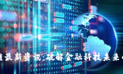 区块链最新资讯：破解金融科技未来的密码