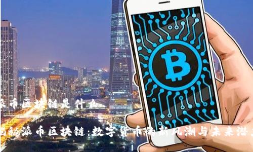 派币区块链是什么

揭秘派币区块链：数字货币的新风潮与未来潜力