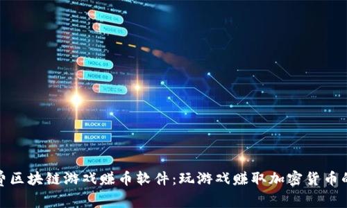 探索免费区块链游戏赚币软件：玩游戏赚取加密货币的新时代