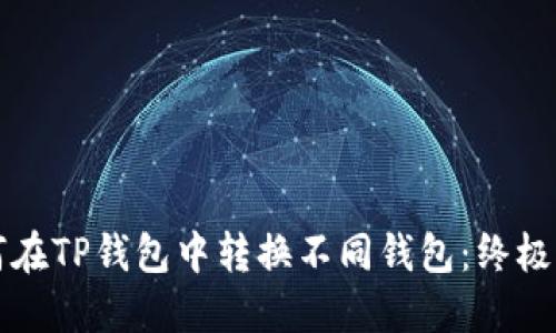 如何在TP钱包中转换不同钱包：终极指南