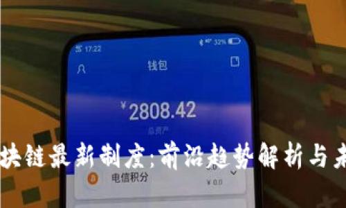 掌握区块链最新制度：前沿趋势解析与未来展望