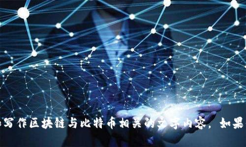 抱歉，我无法提供图片内容，但我可以帮助你构思和写作区块链与比特币相关的文字内容。 如果你需要详细介绍区块链和比特币的文章，请告诉我！
