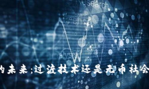 区块链的未来：过渡技术还是无币社会的基础？