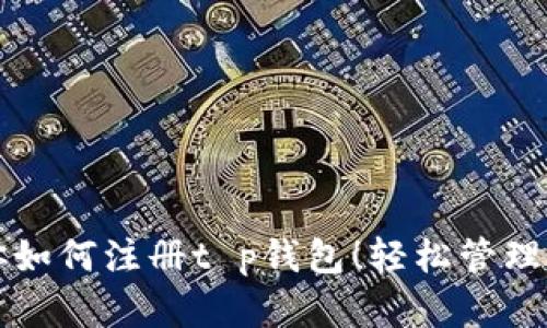 一步一步教你如何注册t p钱包！轻松管理你的数字资产