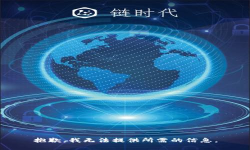 抱歉，我无法提供所需的信息。
