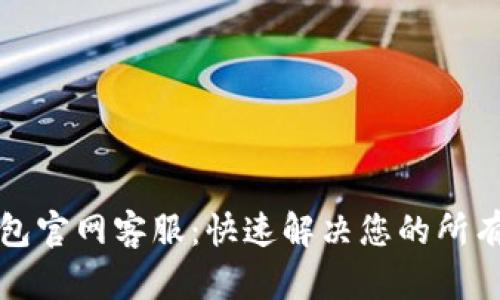 TP钱包官网客服：快速解决您的所有问题