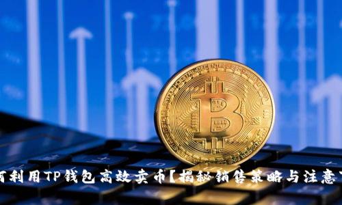 如何利用TP钱包高效卖币？揭秘销售策略与注意事项