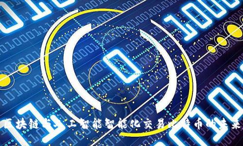 利用区块链与人工智能智能化交易比特币的未来趋势