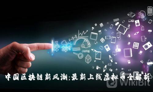 中国区块链新风潮：最新上线虚拟币全解析