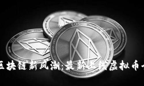 中国区块链新风潮：最新上线虚拟币全解析