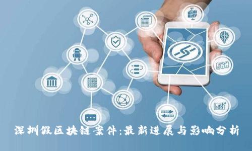 深圳假区块链案件：最新进展与影响分析