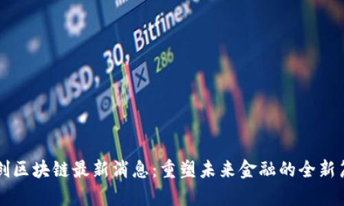 融创区块链最新消息：重塑未来金融的全新篇章