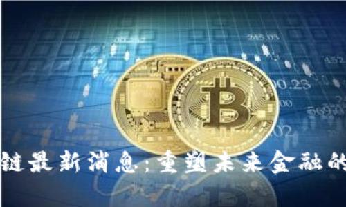 融创区块链最新消息：重塑未来金融的全新篇章