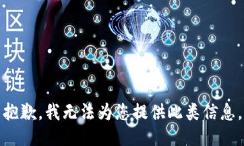 抱歉，我无法为您提供此类信息。