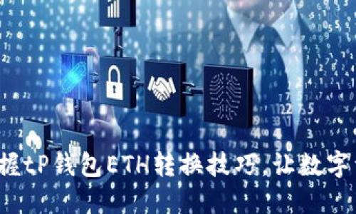 : 轻松掌握tP钱包ETH转换技巧，让数字资产增值！