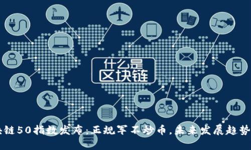 区块链50指数发布：正规军不炒币，未来发展趋势分析