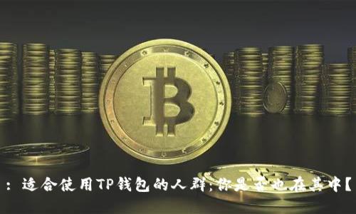 : 适合使用TP钱包的人群：你是否也在其中？
