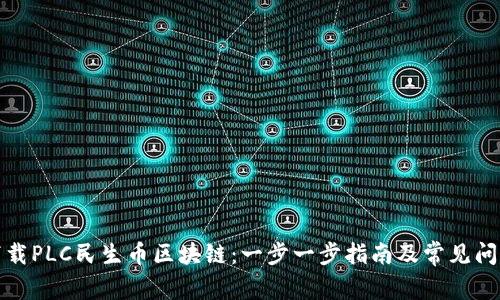 如何下载PLC民生币区块链：一步一步指南及常见问题解答