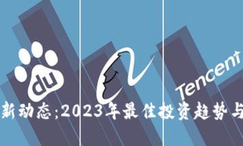 区块链最新动态：2023年最佳投资趋势与未来发展