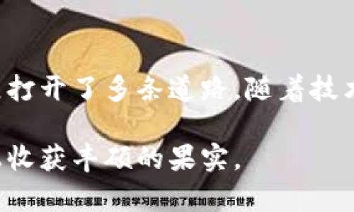 区块链新潮流：深入解析最新提案案例

区块链, 最新提案, 案例分析, 跨界应用, 去中心化/guanjianci

引言
在近年来，区块链技术逐渐成为科技和商业界的热词。随着其潜在的高效能、安全性及透明度，区块链不仅是一种技术，还成为了助力改革与创新的重要工具。尤其是当新提案频频出现在市场时，区块链的发展更加引人注目。本篇文章通过分析一些最新的区块链提案案例，探讨它们在各个领域的应用及未来发展趋势。

区块链简介
区块链是一种分布式账本技术，具有去中心化、不可篡改和匿名性等特点。这使得区块链在数据管理、责任追踪和交易验证方面展现出更加高效和安全的特性。随着越来越多的企业和机构认识到区块链的优势，相关的提案和技术不断涌现，为未来的市场带来了更多可能性。

提案背景分析
为了很好地理解区块链最新提案的意义，我们需要先了解当今世界面临的挑战。例如，数据安全问题、支付机制的不透明、信任缺失等等，都是传统系统中的顽疾。而区块链技术正是为了应对这些挑战而诞生，随着区块链应用的成熟，越来越多的行业开始尝试将其融入到传统流程中。

案例一：供应链管理中的区块链应用
在供应链管理领域，透明度与信任是成功的关键。一个新近提案的项目名为“链网计划”，其核心理念是通过区块链技术实现整个供应链的透明化管理。通过将产品的每一个环节记录在区块链上，从原材料采购到最终消费者，所有信息都可追溯，确保信息的真实有效。
这个项目不仅能够帮助制造商提高生产效率，还能够增强消费者的购买信心。以某知名食品行业巨头为例，该公司通过区块链追踪系统，成功地将产品从源头到门店的整个供应链过程完全可视化，进而降低了食品安全风险，并赢得了消费者的赞誉。

案例二：金融领域的去中心化交易所
在金融服务行业，相关的区块链新提案同样引人瞩目。“去中心化交易平台（DEX）”就是其中一项创新。传统中心化交易所存在着安全隐患和信任问题，而DEX试图通过智能合约，将交易过程自动化，消除中介的作用。
例如，某新兴的去中心化交易所，通过实现P2P交易，使得用户能够直接在区块链上进行数字资产的买卖，无需把资金托管在交易所中，极大地降低了资金被盗或交易对手违约的风险。这一模式的成功不仅为用户提供了更高的安全性，也吸引了不少关注数字货币的投资者参与。

案例三：医疗领域的数据共享解决方案
医疗健康是另一个区块链技术展现潜力的领域。最近，一家医疗科技公司提出了“健康数据共享平台”提案。该平台基于区块链技术，旨在实现患者数据的安全共享，保护患者隐私的同时，推动医疗研究的创新。
通过区块链，患者可以主动选择是否共享自己的健康数据，且所有数据的使用都需要经过患者授权。同时，研究机构和医疗服务提供者可以利用匿名化的数据进行研究，从而更好地提升医疗服务质量和效率。这一提案得到了众多医院及科研单位的关注，成为推动医疗行业技术革新的新动力。

区块链提案的挑战与未来展望
尽管区块链技术的应用潜力巨大，但在推进的过程中也面临着诸多挑战。例如，技术的复杂性、法规的不健全以及用户的认知短板等，都可能成为推动区块链提案实施的障碍。如何解决这些问题，是未来区块链发展的关键。
然后，随着市场需求的不断增加，区块链的应用前景依旧光明。我们可以预见，更多的行业将逐渐融入区块链技术，形成更加成熟的生态体系。无论是金融、供应链还是医疗，区块链都有潜力解决传统行业中的痛点，并推动整个社会向数字化、去中心化的方向发展。

结论
综上所述，区块链作为一项颠覆性的技术，正在推动各行业的变革。最新的提案案例不仅展示了区块链在实际中的广泛应用潜力，也为未来的发展打开了多条道路。随着技术的不断发展与成熟，区块链可能成为我们生活和工作的基础设施，改变我们所熟知的商业模式和社会结构。

在追求创新与变革的路上，拥抱区块链等新科技可能是我们所有人都必须面对的挑战。未来的已来，任何敢于拥抱变化的先锋，都将在这条道路上收获丰硕的果实。