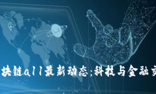 2023年区块链a11最新动态：科技与金融交汇的革命