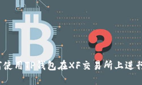 最全指南：如何使用TP钱包在XF交易所上进行加密货币交易