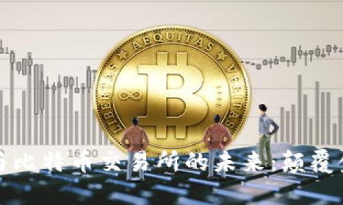 探索区块链技术与比特币交易所的未来：颠覆金融体系的新势力