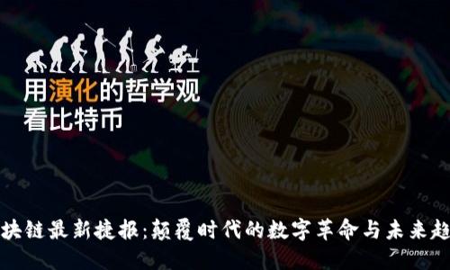区块链最新捷报：颠覆时代的数字革命与未来趋势