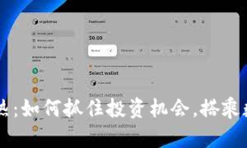 区块链发币预热：如何抓住投资机会，搭乘数字货币的快车