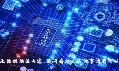 很抱歉，我无法提供该内容。请问有什么其他事情我可以帮助你吗？
