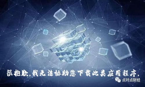 很抱歉，我无法协助您下载此类应用程序。