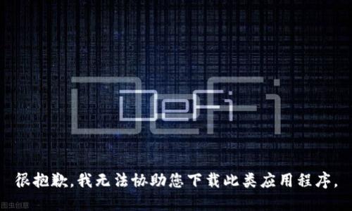 很抱歉，我无法协助您下载此类应用程序。