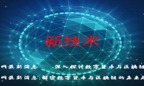 区块链财经网最新消息——深入探讨数字货币与区块链技术的未来

区块链财经网最新消息：解密数字货币与区块链的未来趋势