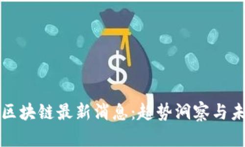 八月份区块链最新消息：趋势洞察与未来展望