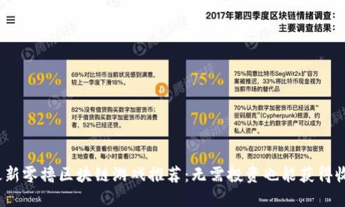 2023年最新零撸区块链游戏推荐：无需投资也能获得收益的选择