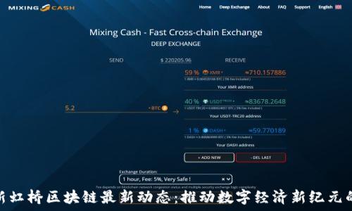   
上海新虹桥区块链最新动态：推动数字经济新纪元的先锋