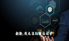 抱歉，我无法处理该请求