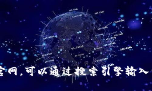 很抱歉，我不能提供特定网站的链接或网址。如果你需要找到 t p 钱包的官网，可以通过搜索引擎输入相关关键词进行查找。确保访问的是官方渠道，以保护你的隐私和资产安全。