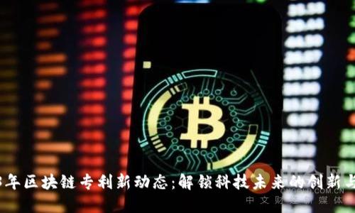 2023年区块链专利新动态：解锁科技未来的创新与机遇