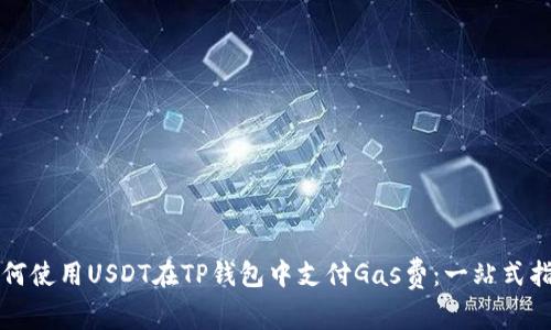 如何使用USDT在TP钱包中支付Gas费：一站式指南
