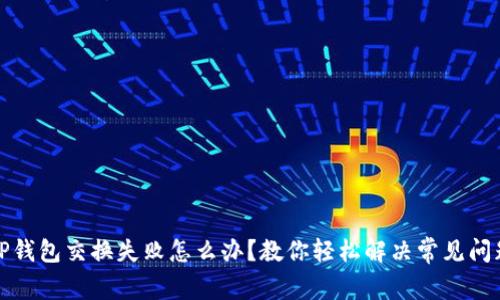 TP钱包交换失败怎么办？教你轻松解决常见问题