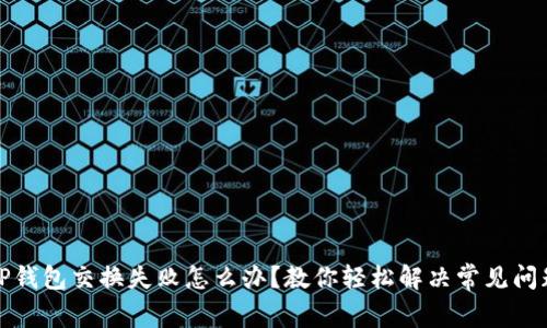 TP钱包交换失败怎么办？教你轻松解决常见问题