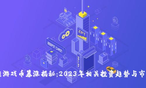 区块链游戏币暴涨揭秘：2023年相关投资趋势与市场解析
