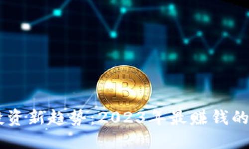 区块链投资新趋势：2023年最赚钱的加密货币