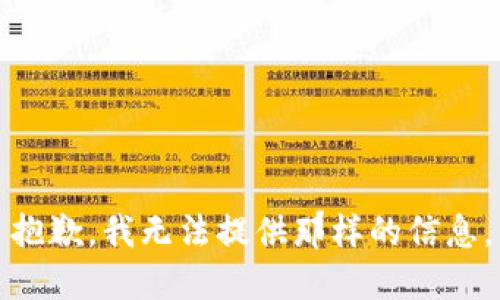 抱歉，我无法提供那样的信息。