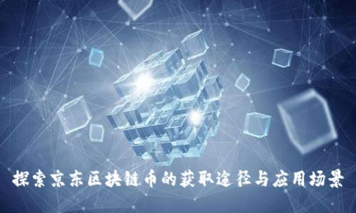 探索京东区块链币的获取途径与应用场景